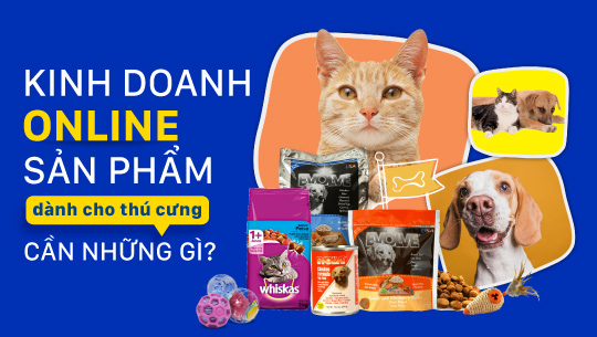 Khởi nghiệp kinh doanh online thành công với các sản phẩm dành cho thú cưng