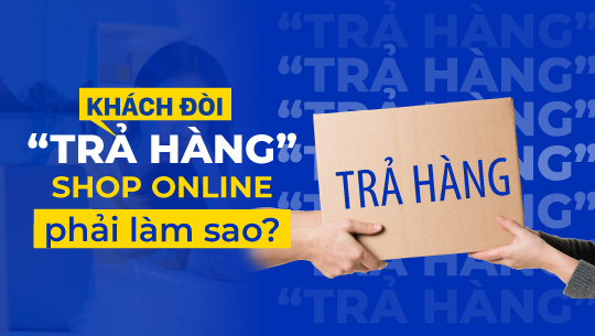 Tips giảm tình trạng “trả hàng” trong kinh doanh online