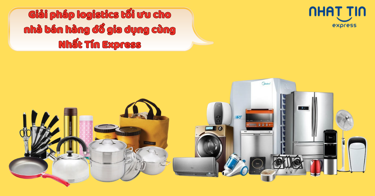 Giải pháp vận chuyển cho nhà bán hàng đồ gia dụng tại Việt Nam